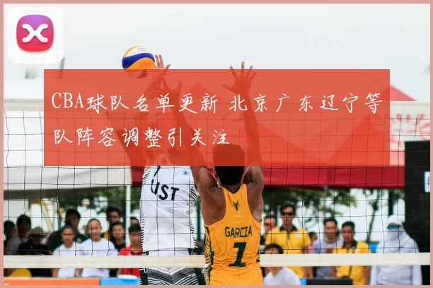 CBA球队名单更新 北京广东辽宁等队阵容调整引关注