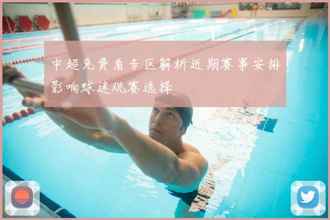 中超免费看专区解析近期赛事安排影响球迷观赛选择