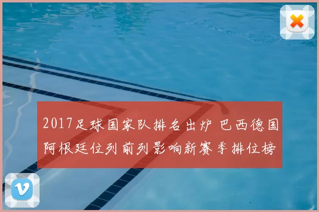 2017足球国家队排名出炉 巴西德国阿根廷位列前列影响新赛季排位榜