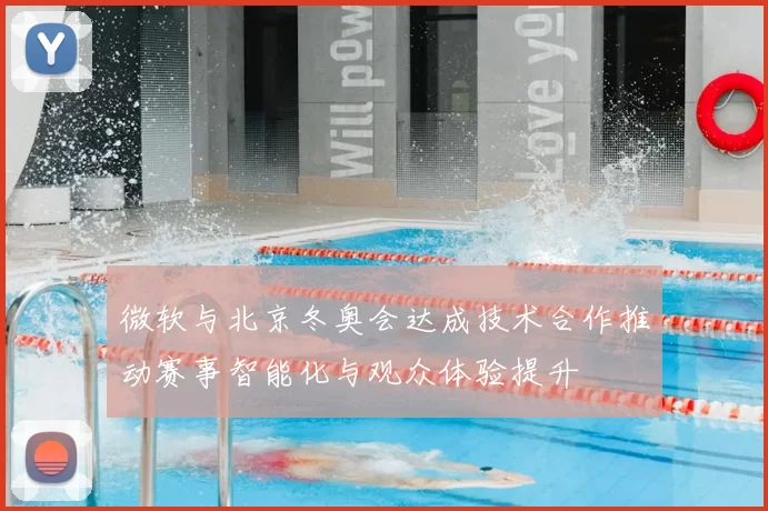 微软与北京冬奥会达成技术合作推动赛事智能化与观众体验提升